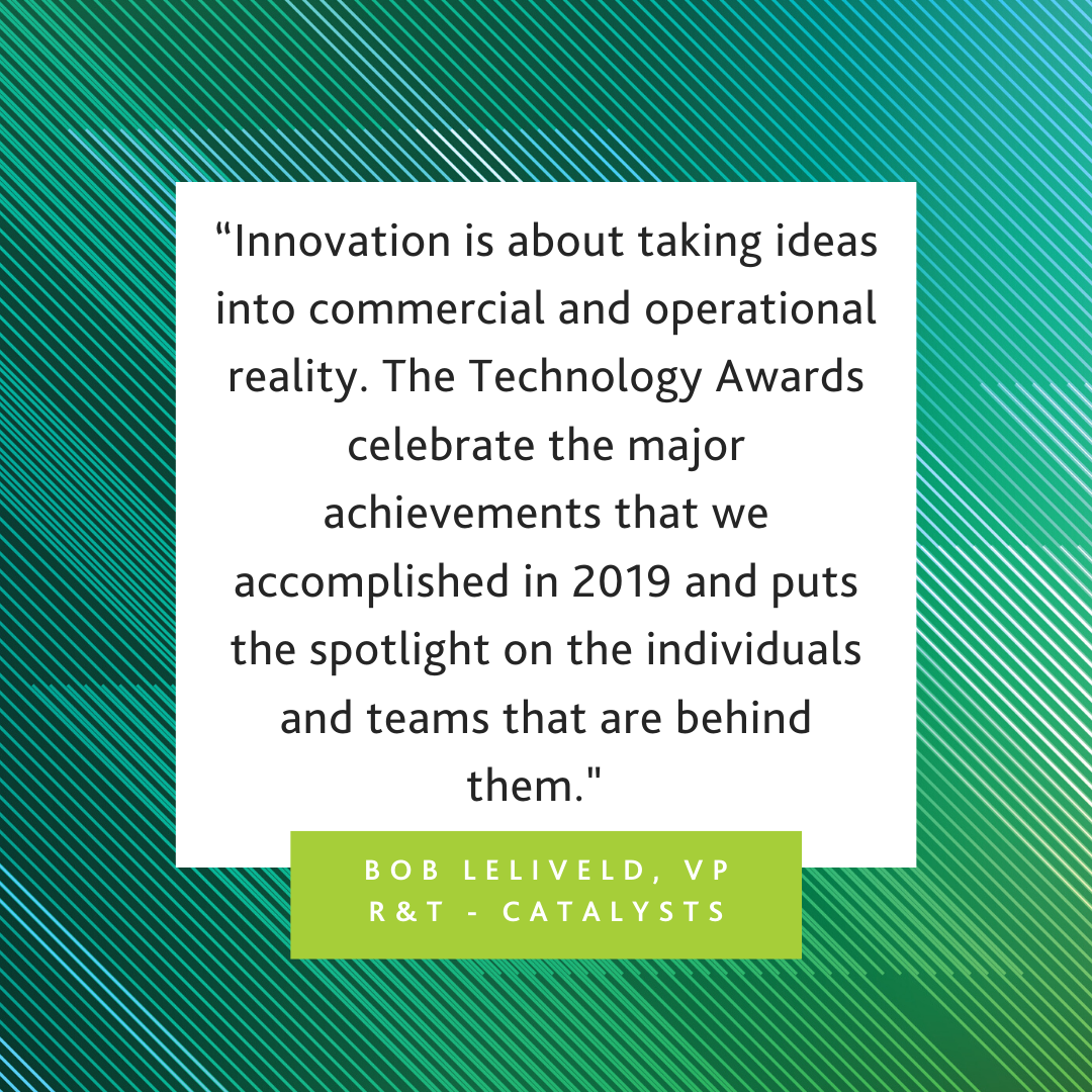 "Innovation is about taking ideas into commercial and operational reality. The Technology Awards celebrate the major achievements that we accomplished in 2019 and puts the spotlight on the individuals and teams that behind them." - Bob Leliveld, VP 